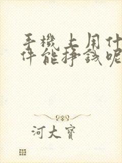 手机上用什么软件能挣钱呢