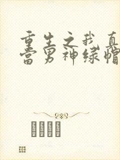 重生之我真没想当男神绿帽