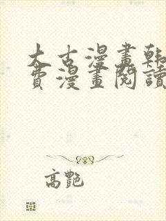 大古漫画韩漫免费漫画阅读网