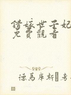 错嫁世子妃短剧免费观看