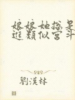 娘娘她总是不上进类似宫斗小说