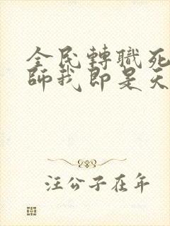 全民转职死灵法师我即是天灾完本