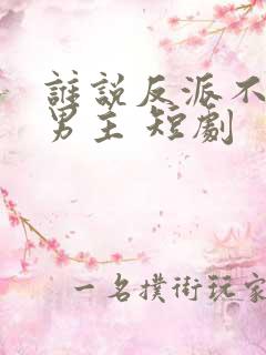 谁说反派不能当男主 短剧