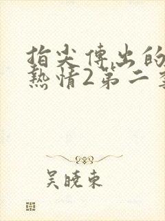 指尖传出的真挚热情2第二季未删减