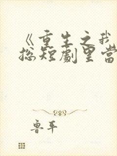 《重生之我在霸总短剧里当保姆》