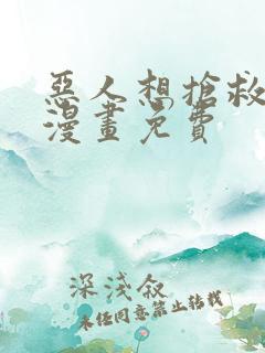 恶人想抢救一下漫画免费