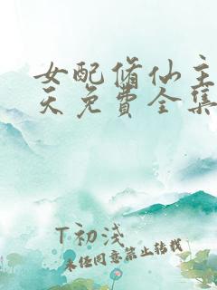 女配修仙主角祭天免费全集