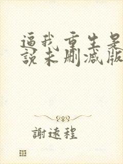 逼我重生是吧小说未删减版