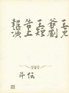 报告王爷王妃又演上短剧免费观看