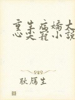重生病娇大佬的心尖宠小说
