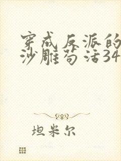 穿成反派的我靠沙雕苟活34章