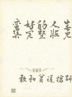 蛮好的人生32集完整版免费观看