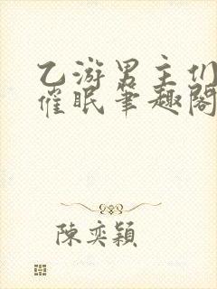 乙游男主们混乱催眠笔趣阁小说免费