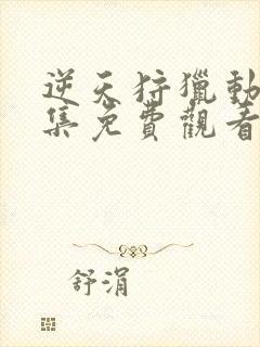 逆天狩猎动画全集免费观看