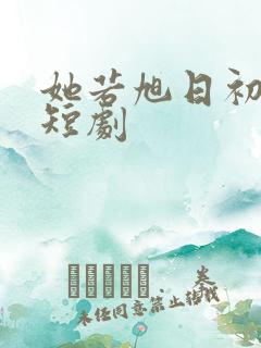 她若旭日初升 短剧