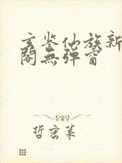 玄鉴仙族新笔趣阁无弹窗