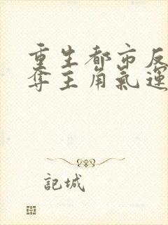 重生都市反派掠夺主角气运