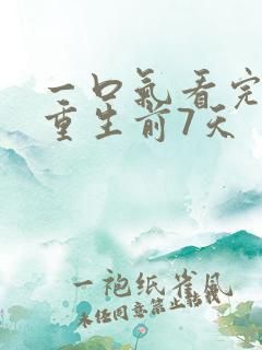 一口气看完末日重生前7天