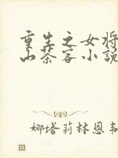 重生之女将星千山茶客小说全文免费阅读全文