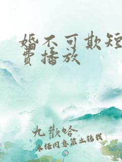 婚不可欺短剧免费播放