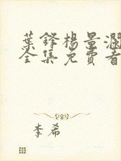 叶锋杨景澜短剧全集免费看