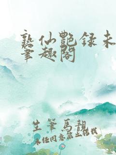 熟仙艳录未删减笔趣阁