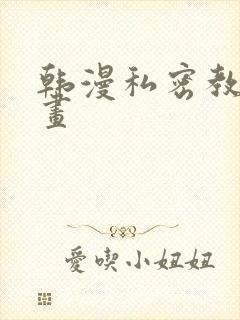 韩漫私密教学漫画