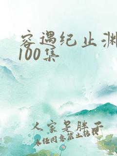 容遇纪止渊短剧100集