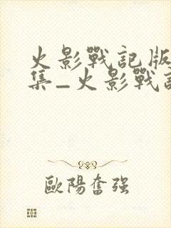 火影战记版本合集_火影战记所有版本