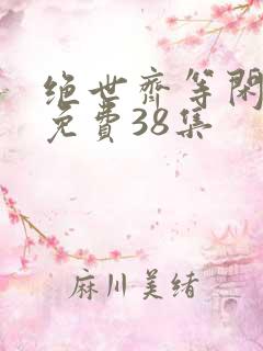 绝世齐等闲短剧免费38集