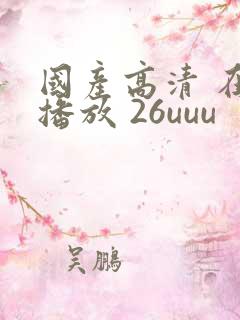 国产高清 在线播放 26uuu