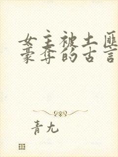 女主被土匪强取豪夺的古言