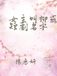 女主叫柳燕燕的短剧名字