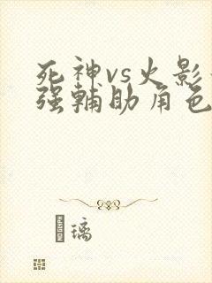 死神vs火影最强辅助角色