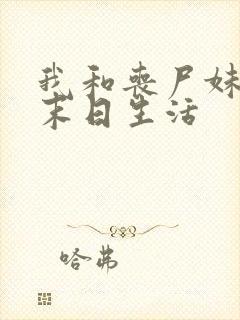 我和丧尸妹子的末日生活