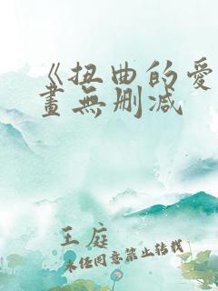 《扭曲的爱》漫画无删减