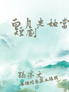 白月光她当累了 短剧