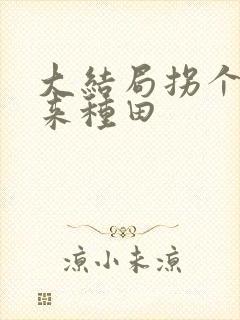 大结局拐个相公来种田