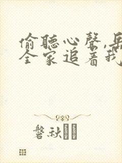 偷听心声,岳父全家追着我宠全集免费观看