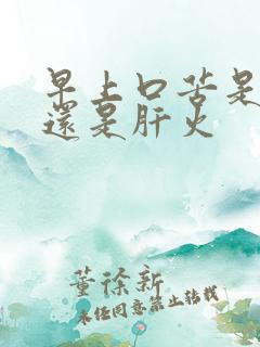 早上口苦是胃火还是肝火