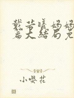 戴若曦妈妈番外篇大结局免费观看