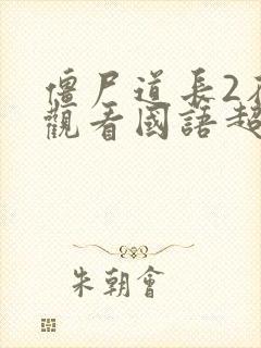 僵尸道长2在线观看国语超高清