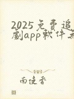 2025免费追剧app软件无广告