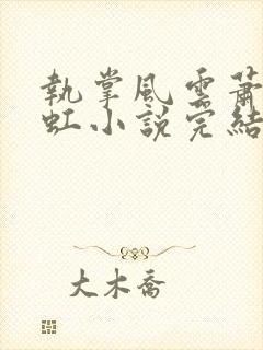 执掌风云萧峥陈虹小说完结版