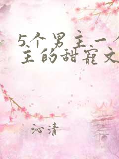 5个男主一个女主的甜宠文