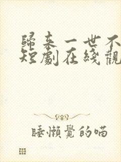 归来一世不负卿短剧在线观看