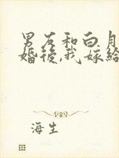 男友和白月光求婚后,我嫁给他死对头结局