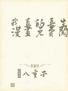 我真的长生不老漫画免费阅读下拉式