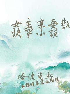 女主享受欢爱的快穿小说