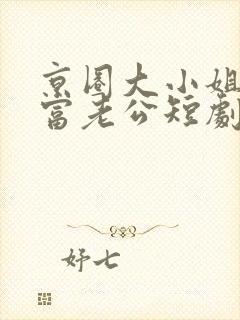 京圈大小姐的首富老公短剧免费观看